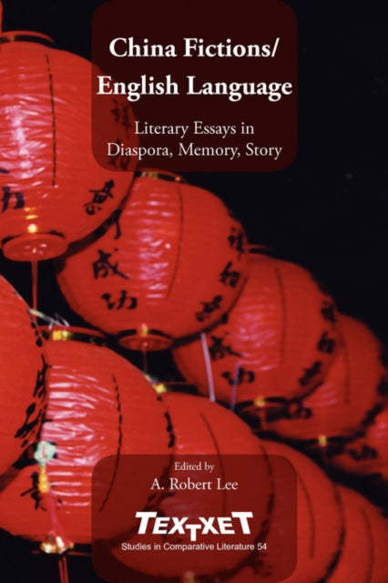 China Fictions / English Language: Literary Essays in Diaspora, Memory, Story