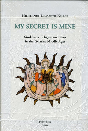 My Secret is Mine: Studies on Religion and Eros in the German Middle Ages