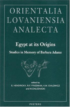 Egypt at Its Origins. Studies in Memory of Barbara Adams: Proceedings of the International Conference  Origin of the State. Predynastic and Early Dynastic Egypt , Krakow, 28th August - 1st September 2002