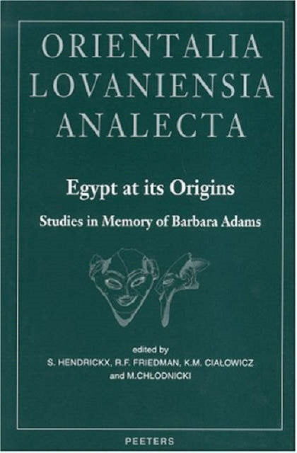 Egypt at Its Origins. Studies in Memory of Barbara Adams: Proceedings of the International Conference  Origin of the State. Predynastic and Early Dynastic Egypt , Krakow, 28th August - 1st September 2002