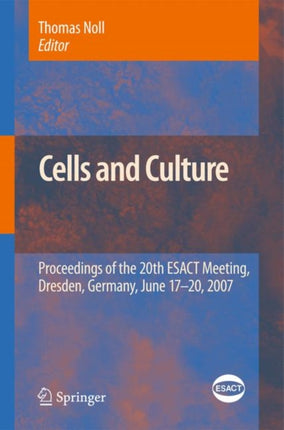 Cells and Culture: Proceedings of the 20th ESACT Meeting, Dresden, Germany, June 17-20, 2007