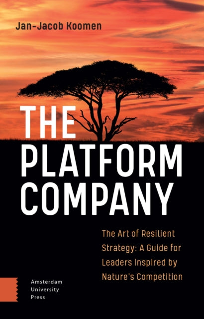 The Platform Company: The Art of Resilient Strategy: A Guide for Leaders Inspired by Nature's Competition