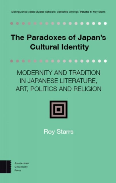 The Paradoxes of Japan's Cultural Identity: Modernity and Tradition in Japanese Literature, Art, Politics and Religion