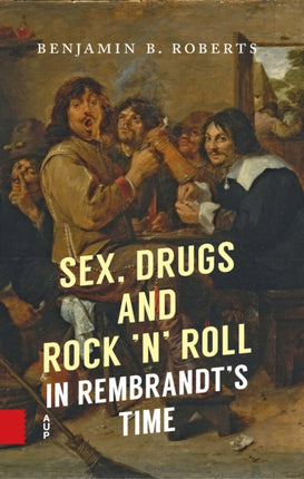 Sex Drugs and Rock n Roll in Rembrandts Time