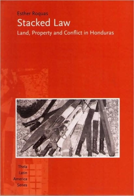 Stacked Law: Land, Property and Conflict in Honduras