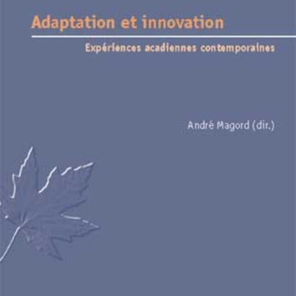 Adaptation Et Innovation: Expériences Acadiennes Contemporaines