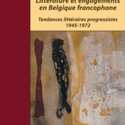 Littérature Et Engagements En Belgique Francophone: Tendances Littéraires Progressistes 1945-1972