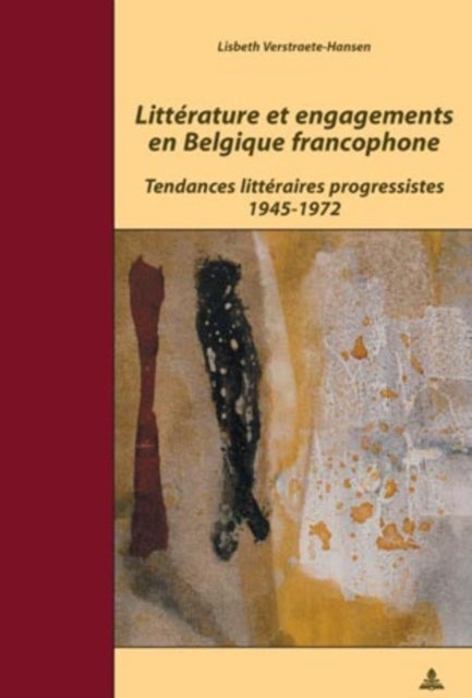 Littérature Et Engagements En Belgique Francophone: Tendances Littéraires Progressistes 1945-1972