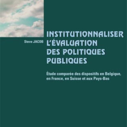 Institutionnaliser l'Évaluation Des Politiques Publiques: Étude Comparée Des Dispositifs En Belgique, En France, En Suisse Et Aux Pays-Bas