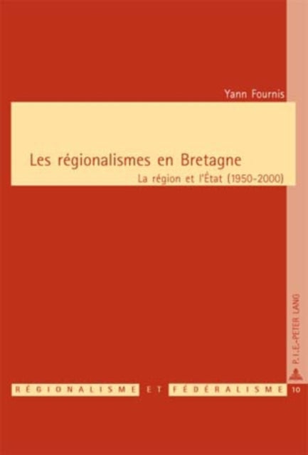 Les Régionalismes En Bretagne: La Région Et l'État (1950-2000)