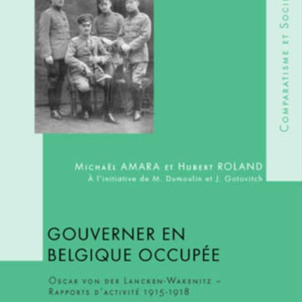 Gouverner En Belgique Occupée: Oscar Von Der Lancken-Wakenitz - Rapports d'Activité 1915-1918- Édition Critique- À l'Initiative de M. Dumoulin Et J. Gotovitch