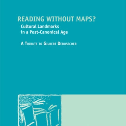 Reading without Maps?: Cultural Landmarks in a Post-canonical Age a Tribute to Gilbert Debusscher