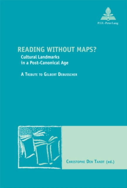 Reading without Maps?: Cultural Landmarks in a Post-canonical Age a Tribute to Gilbert Debusscher