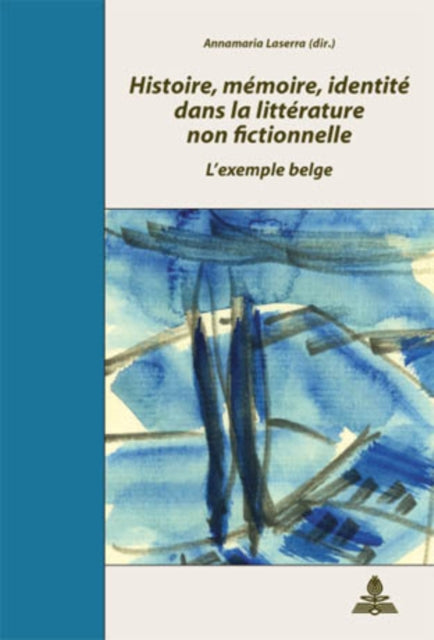 Histoire, Mémoire, Identité Dans La Littérature Non Fictionnelle: L'Exemple Belge- Actes Du Colloque de Salerne Organisé Par Annamaria Laserra Et Marc Quaghebeur (Novembre 2004)