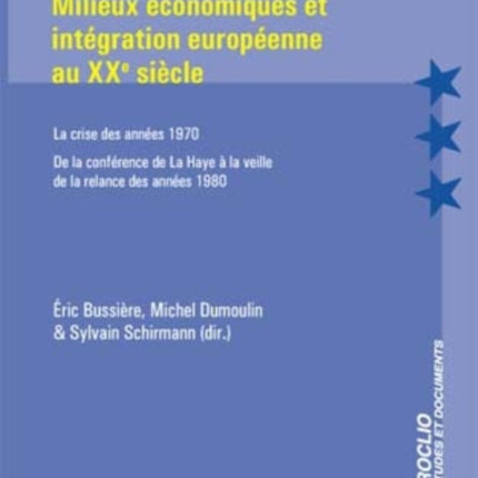 Milieux Économiques Et Intégration Européenne Au Xxe Siècle: La Crise Des Années 1970 - de la Conférence de la Haye À La Veille de la Relance Des Années 1980