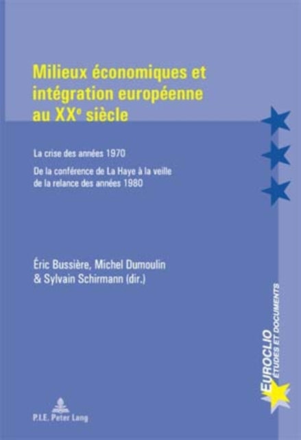 Milieux Économiques Et Intégration Européenne Au Xxe Siècle: La Crise Des Années 1970 - de la Conférence de la Haye À La Veille de la Relance Des Années 1980