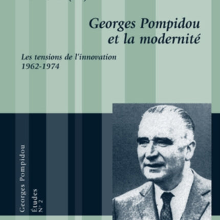 Georges Pompidou Et La Modernité: Les Tensions de l'Innovation, 1962-1974