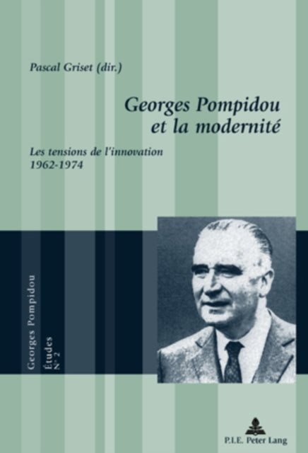 Georges Pompidou Et La Modernité: Les Tensions de l'Innovation, 1962-1974