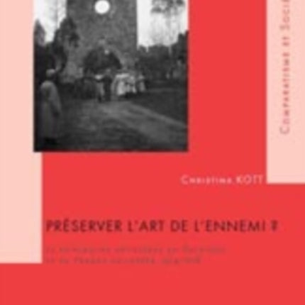 Préserver l'Art de l'Ennemi ?: Le Patrimoine Artistique En Belgique Et En France Occupées, 1914-1918