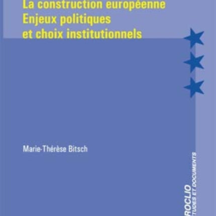 La Construction Européenne: Enjeux Politiques Et Choix Institutionnels