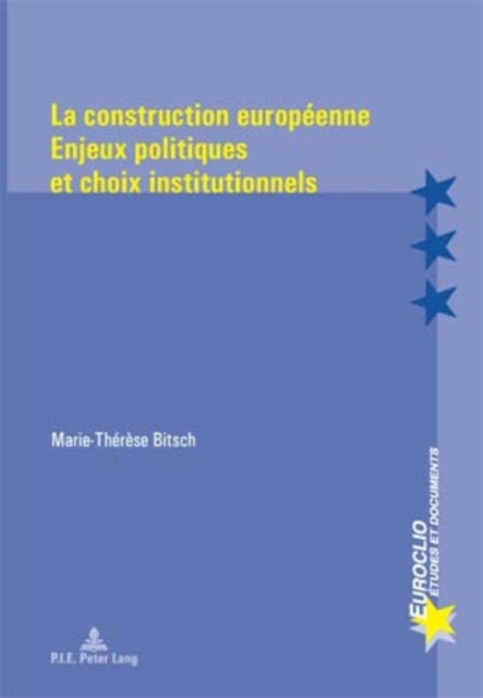 La Construction Européenne: Enjeux Politiques Et Choix Institutionnels