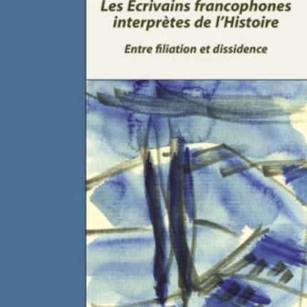 Les Écrivains Francophones Interprètes de l'Histoire: Entre Filiation Et Dissidence- Colloque de Cerisy-La-Salle- 2-9 Septembre 2003- Deuxième Tirage