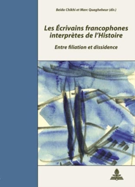 Les Écrivains Francophones Interprètes de l'Histoire: Entre Filiation Et Dissidence- Colloque de Cerisy-La-Salle- 2-9 Septembre 2003- Deuxième Tirage