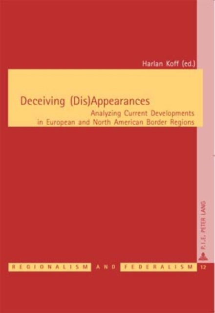 Deceiving (Dis)Appearances: Analyzing Current Developments in European and North American Border Regions