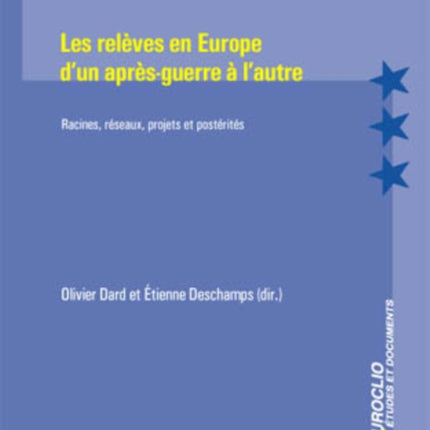 Les Releves En Europe d'Un Apres-Guerre a l'Autre: Racines, Réseaux, Projets Et Postérités