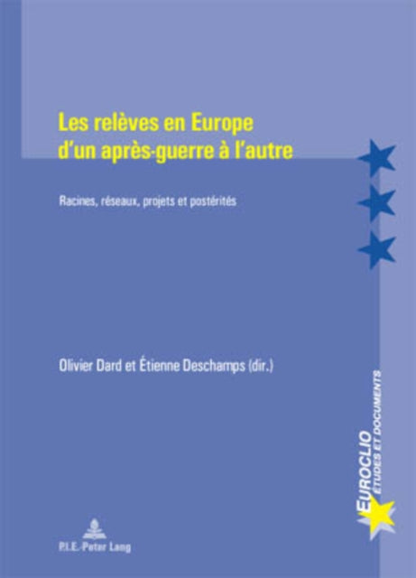 Les Releves En Europe d'Un Apres-Guerre a l'Autre: Racines, Réseaux, Projets Et Postérités