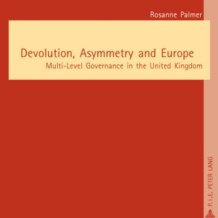 Devolution, Asymmetry and Europe: Multi-Level Governance in the United Kingdom