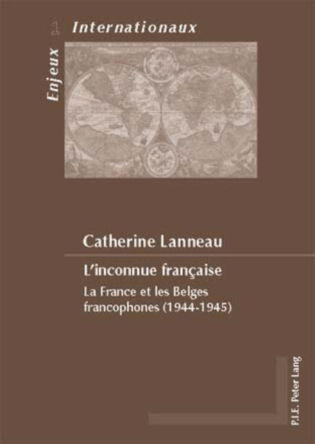 L'Inconnue Française: La France Et Les Belges Francophones (1944-1945)