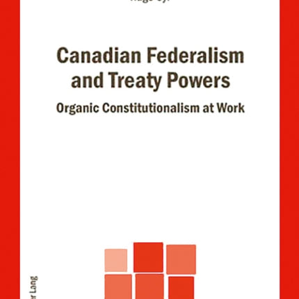 Canadian Federalism and Treaty Powers: Organic Constitutionalism at Work