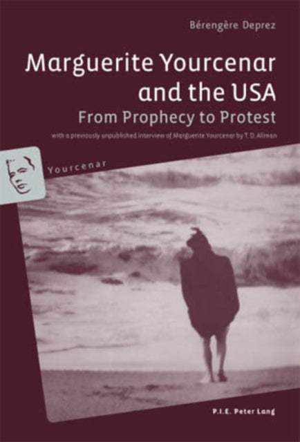 Marguerite Yourcenar and the USA: From Prophecy to Protest- With a previously unpublished interview of Marguerite Yourcenar by T. D. Allman