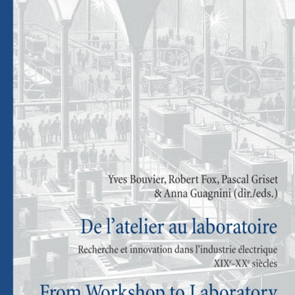 De l’atelier au laboratoire / From Workshop to Laboratory: Recherche et innovation dans l’industrie électrique XIXe-XXe siècles / Research and Innovation in Electric Industry 19-20th Centuries