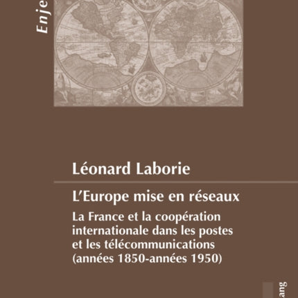 L'Europe Mise En Réseaux: La France Et La Coopération Internationale Dans Les Postes Et Les Télécommunications (Années 1850-Années 1950)