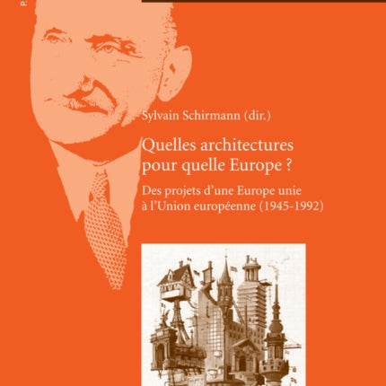 Quelles Architectures Pour Quelle Europe?: Des Projets D'une Europe Unie Aa l'Union Europeaeenne, 1945-1992 : Actes Des Deuxiaemes Journaees D'aetude De La Maison De Robert Schuman, Metz, 9, 10 Et 11 Mai 2010