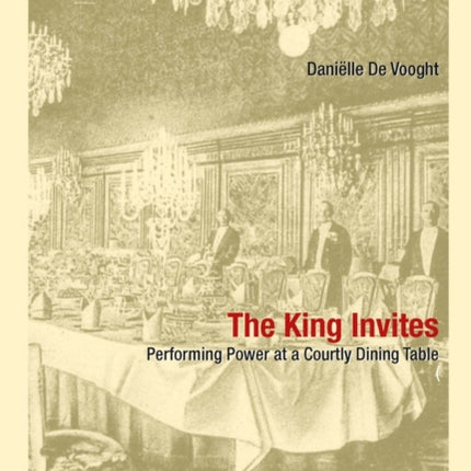 The King Invites: Performing Power at a Courtly Dining Table