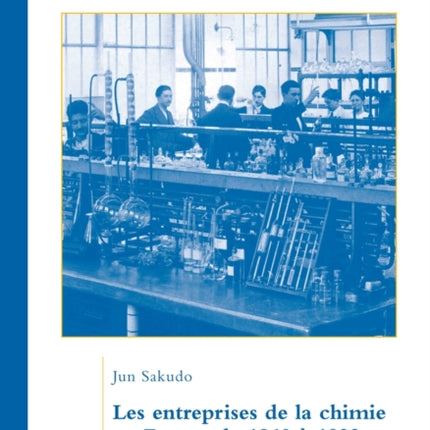 Les Entreprises de la Chimie En France de 1860 À 1932: Traduit Du Japonais Par Camille Ogawa. Préface de Jean-Pierre Daviet