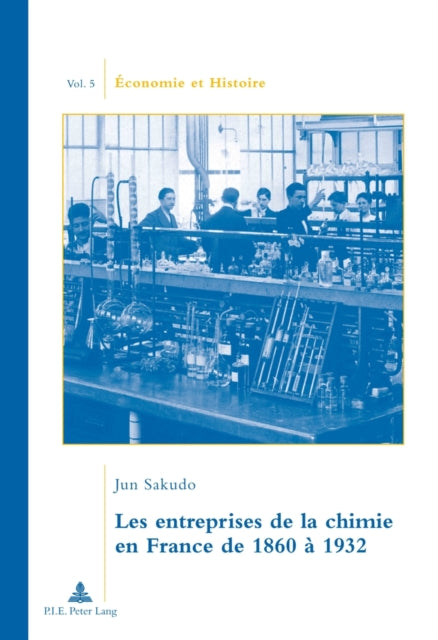 Les Entreprises de la Chimie En France de 1860 À 1932: Traduit Du Japonais Par Camille Ogawa. Préface de Jean-Pierre Daviet