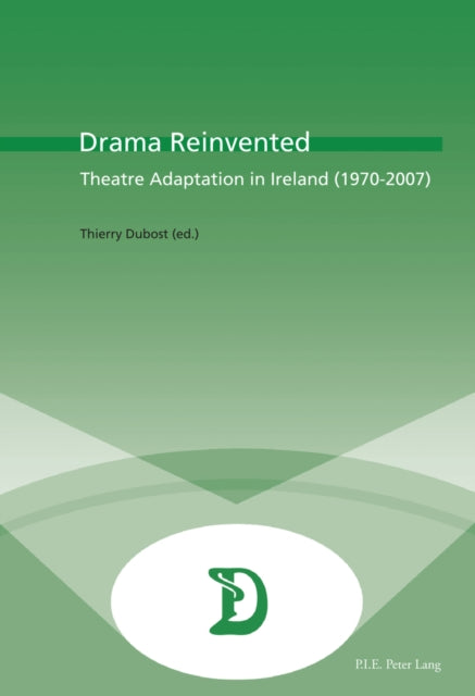 Drama Reinvented: Theatre Adaptation in Ireland (1970-2007)