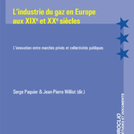 L'Industrie Du Gaz En Europe Aux Xixe Et Xxe Siècles: L'Innovation Entre Marchés Privés Et Collectivités Publiques