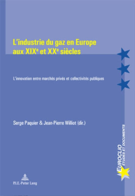 L'Industrie Du Gaz En Europe Aux Xixe Et Xxe Siècles: L'Innovation Entre Marchés Privés Et Collectivités Publiques