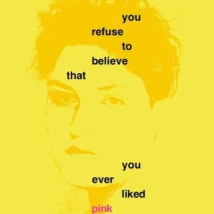 You Refuse to Believe that You Ever Liked Pink