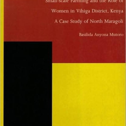 Women Working Wonders: Small-Scale Farming and the Role of Women in Vihiga District, Kenya - A Case Study of North Maragoli