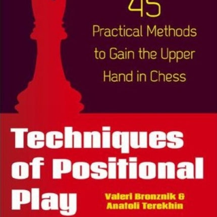 Techniques of Positional Play: 45 Practical Methods to Gain the Upper Hand in Chess