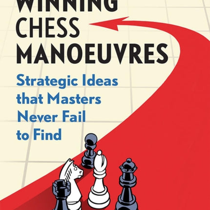 Winning Chess Manoeuvres: Strategic Ideas That Masters Never Fail to Find