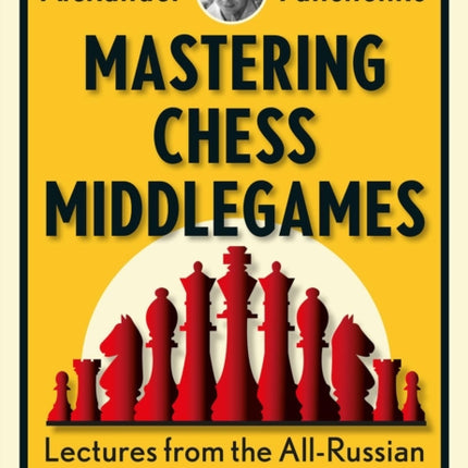 Mastering Chess Middlegames: Lectures from the All-Russian School of Grandmasters