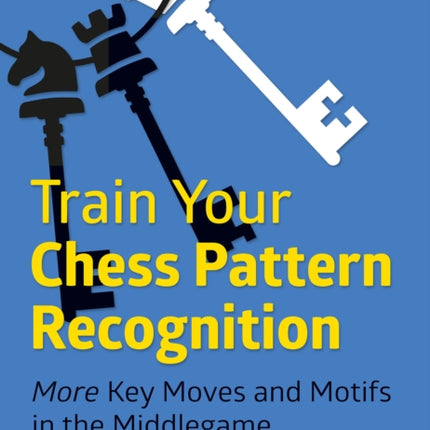 Train Your Chess Pattern Recognition: More Key Moves & Motives in the Middlegame