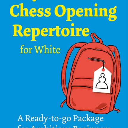 My First Chess Opening Repertoire for White: A Turn-Key Package for Ambitious Beginners